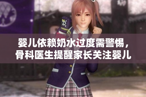 婴儿依赖奶水过度需警惕，骨科医生提醒家长关注婴儿健康
