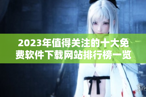 2023年值得关注的十大免费软件下载网站排行榜一览