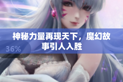 神秘力量再现天下，魔幻故事引人入胜