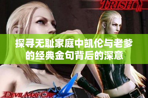 探寻无耻家庭中凯伦与老爹的经典金句背后的深意