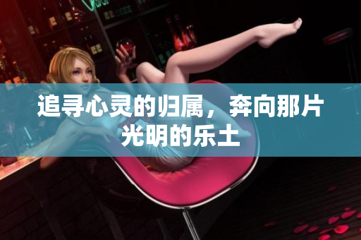 追寻心灵的归属，奔向那片光明的乐土