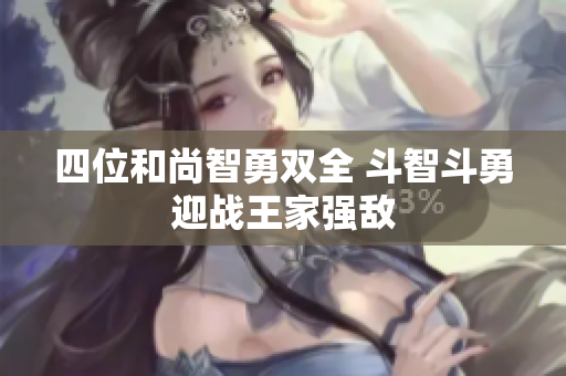 四位和尚智勇双全 斗智斗勇迎战王家强敌