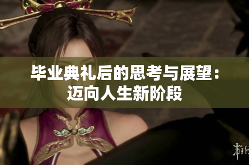 毕业典礼后的思考与展望：迈向人生新阶段