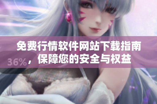 免费行情软件网站下载指南，保障您的安全与权益