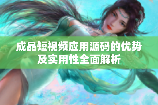 成品短视频应用源码的优势及实用性全面解析