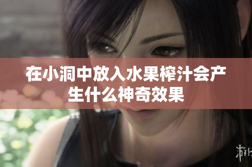 在小洞中放入水果榨汁会产生什么神奇效果