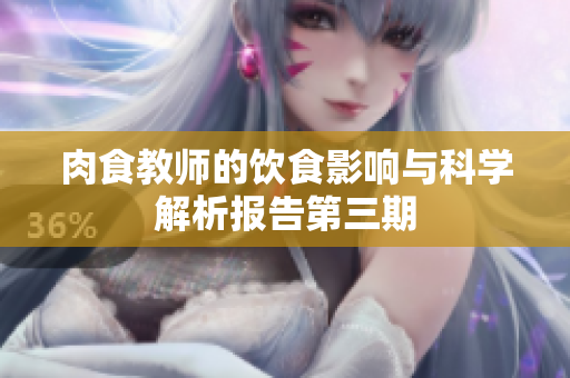 肉食教师的饮食影响与科学解析报告第三期