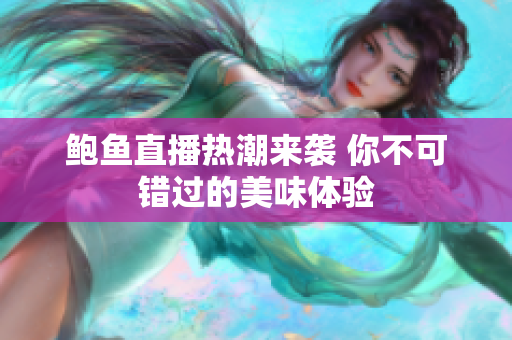 鲍鱼直播热潮来袭 你不可错过的美味体验