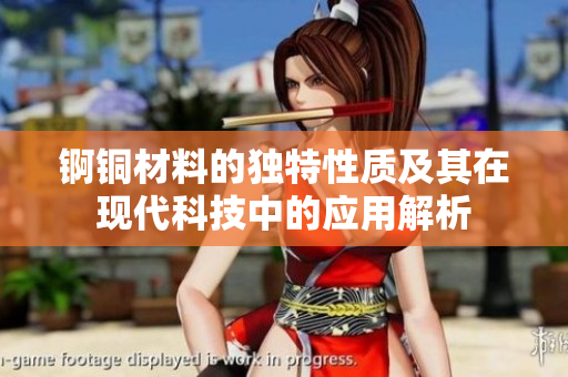 锕铜材料的独特性质及其在现代科技中的应用解析