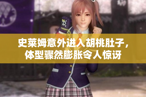 史莱姆意外进入胡桃肚子，体型骤然膨胀令人惊讶
