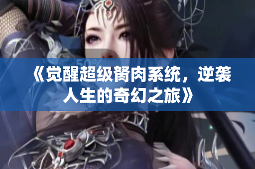 《觉醒超级胬肉系统，逆袭人生的奇幻之旅》