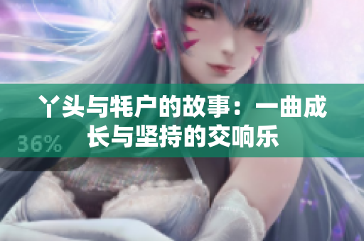 丫头与牦户的故事：一曲成长与坚持的交响乐
