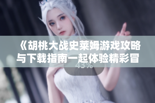 《胡桃大战史莱姆游戏攻略与下载指南一起体验精彩冒险》