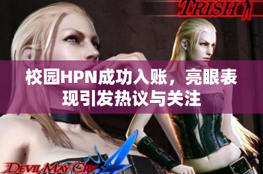 校园HPN成功入账，亮眼表现引发热议与关注