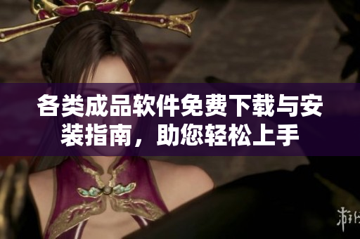 各类成品软件免费下载与安装指南，助您轻松上手