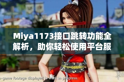 Miya1173接口跳转功能全解析，助你轻松使用平台服务