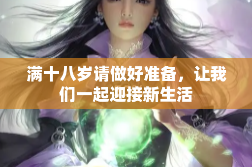 满十八岁请做好准备，让我们一起迎接新生活