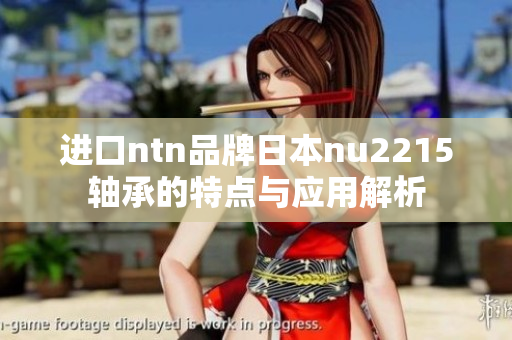 进口ntn品牌日本nu2215轴承的特点与应用解析