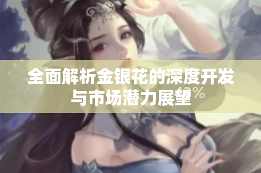 全面解析金银花的深度开发与市场潜力展望