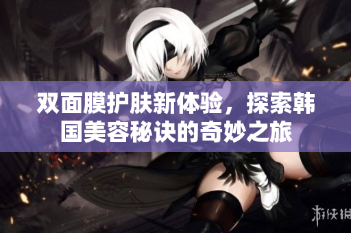 双面膜护肤新体验，探索韩国美容秘诀的奇妙之旅