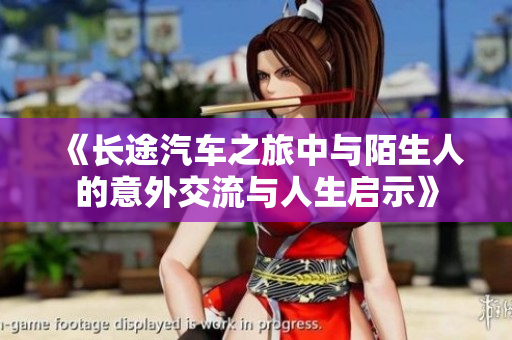 《长途汽车之旅中与陌生人的意外交流与人生启示》