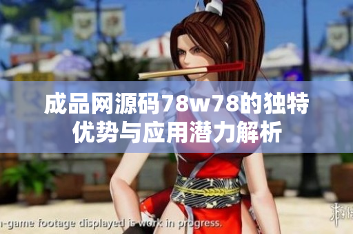 成品网源码78w78的独特优势与应用潜力解析