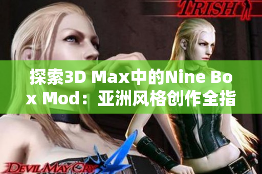 探索3D Max中的Nine Box Mod：亚洲风格创作全指南