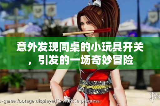 意外发现同桌的小玩具开关，引发的一场奇妙冒险