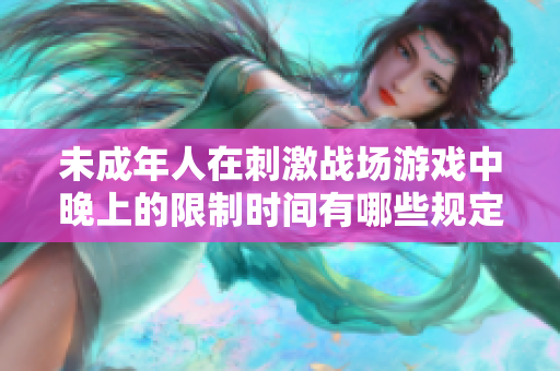未成年人在刺激战场游戏中晚上的限制时间有哪些规定