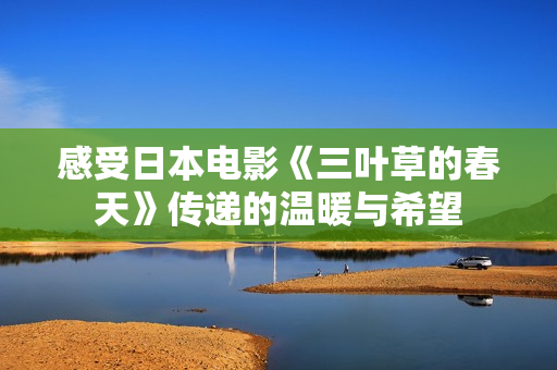 感受日本电影《三叶草的春天》传递的温暖与希望