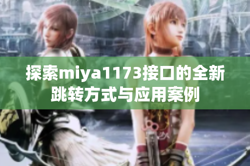 探索miya1173接口的全新跳转方式与应用案例