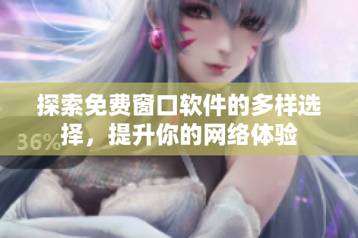 探索免费窗口软件的多样选择，提升你的网络体验