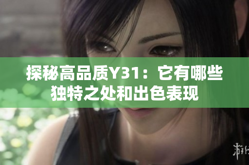 探秘高品质Y31：它有哪些独特之处和出色表现