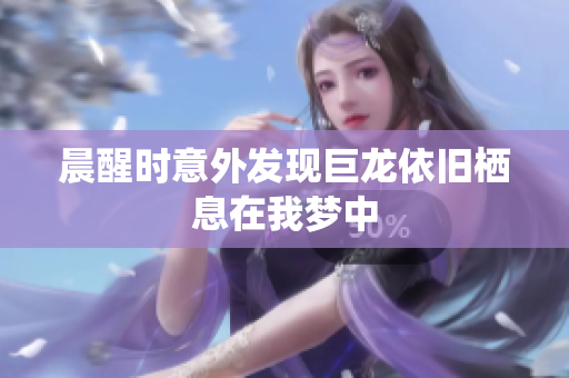 晨醒时意外发现巨龙依旧栖息在我梦中