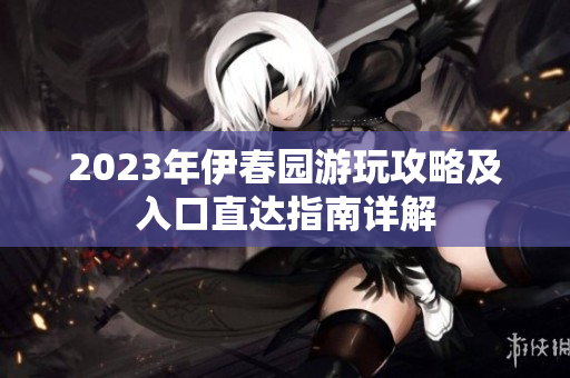 2023年伊春园游玩攻略及入口直达指南详解
