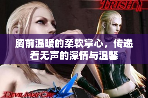 胸前温暖的柔软掌心，传递着无声的深情与温馨