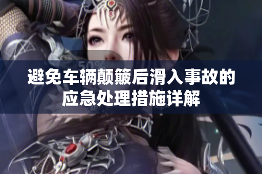 避免车辆颠簸后滑入事故的应急处理措施详解