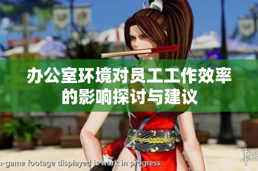 办公室环境对员工工作效率的影响探讨与建议