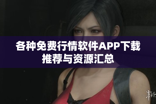 各种免费行情软件APP下载推荐与资源汇总