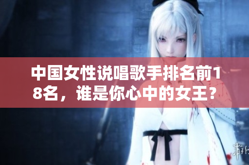 中国女性说唱歌手排名前18名，谁是你心中的女王？