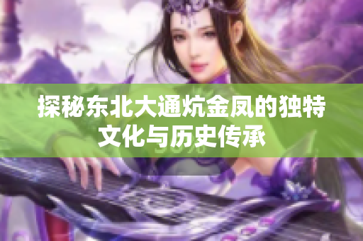 探秘东北大通炕金凤的独特文化与历史传承