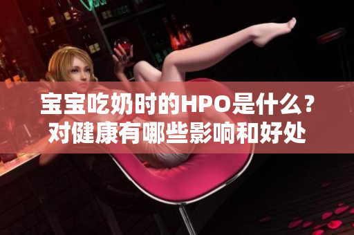 宝宝吃奶时的HPO是什么？对健康有哪些影响和好处