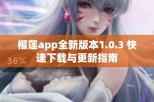榴莲app全新版本1.0.3 快速下载与更新指南