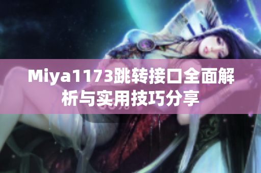 Miya1173跳转接口全面解析与实用技巧分享