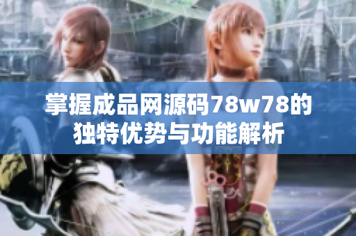 掌握成品网源码78w78的独特优势与功能解析