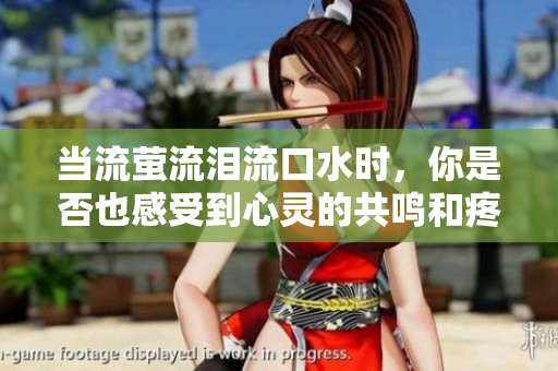 当流萤流泪流口水时，你是否也感受到心灵的共鸣和疼痛