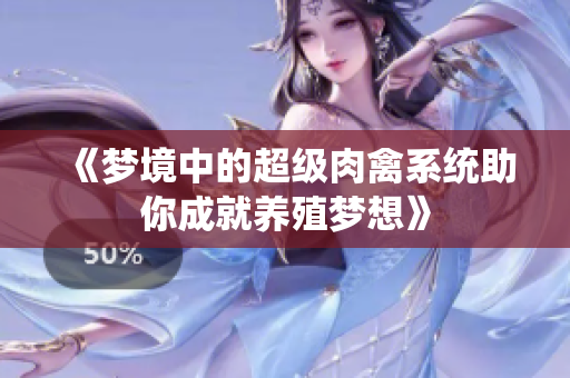 《梦境中的超级肉禽系统助你成就养殖梦想》