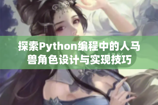 探索Python编程中的人马兽角色设计与实现技巧