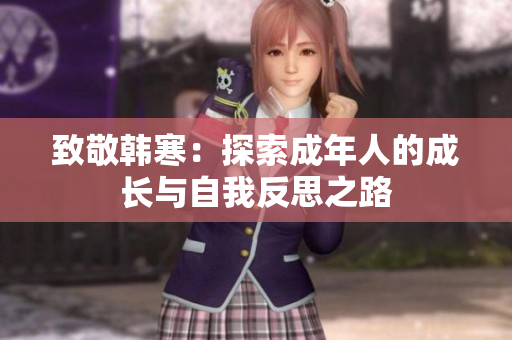 致敬韩寒：探索成年人的成长与自我反思之路