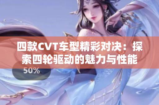 四款CVT车型精彩对决：探索四轮驱动的魅力与性能